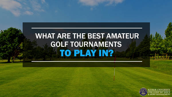 What Are The Best Amateur Golf Tournaments To Play In